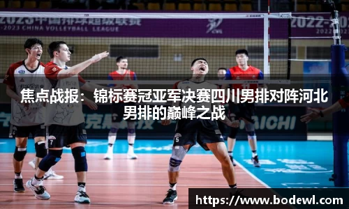 焦点战报：锦标赛冠亚军决赛四川男排对阵河北男排的巅峰之战