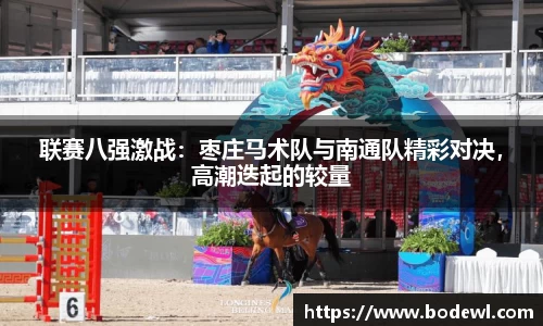 联赛八强激战：枣庄马术队与南通队精彩对决，高潮迭起的较量