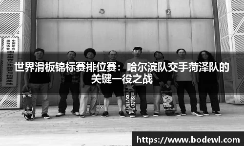 世界滑板锦标赛排位赛：哈尔滨队交手菏泽队的关键一役之战