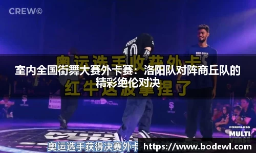 室内全国街舞大赛外卡赛：洛阳队对阵商丘队的精彩绝伦对决