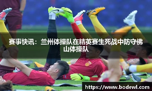 赛事快讯：兰州体操队在精英赛生死战中防守佛山体操队