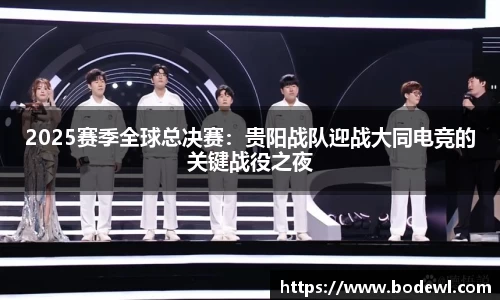 2025赛季全球总决赛：贵阳战队迎战大同电竞的关键战役之夜