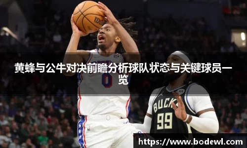 黄蜂与公牛对决前瞻分析球队状态与关键球员一览