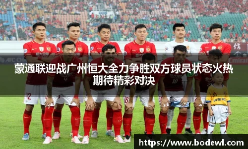蒙通联迎战广州恒大全力争胜双方球员状态火热期待精彩对决